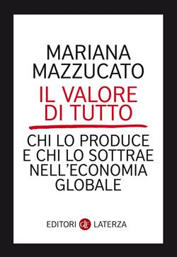 Il valore di tutto. Chi lo produce e chi lo sottrae nell'economia globale