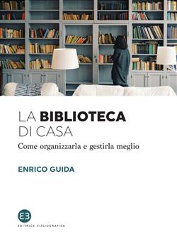 La biblioteca di casa. Come organizzarla e gestirla al meglio