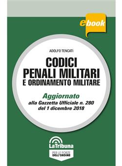 Codici penali militari e ordinamento militare. Aggiornato alla Gazzetta Ufficiale n. 280 del 1 dicembre 2018