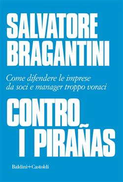 Contro i pirañas. Come difendere le imprese da soci e manager troppo voraci