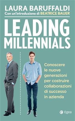 Leading millenials. Conoscere le nuove generazioni per costruire collaborazioni di successo in azienda