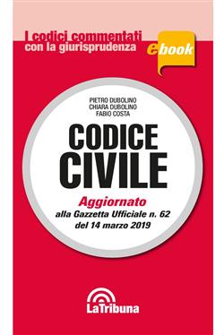 Codice civile. Aggiornato alla Gazzetta Ufficiale n. 62 del 14 marzo 2019