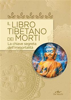Il libro tibetano dei morti. La chiave segreta dell'immortalità