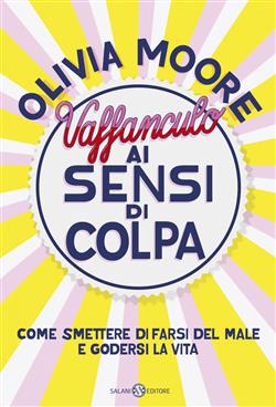 Vaffanculo ai sensi di colpa. Come smettere di farsi del male e godersi la vita