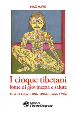 I cinque tibetani fonte di giovinezza e salute. Alla ricerca di una lunga e saggia vita