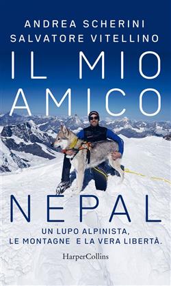 Il mio amico Nepal. Un lupo alpinista. Le montagne e la vera libertà