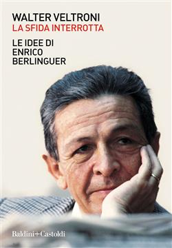 La sfida interrotta. Le idee di Enrico Berlinguer