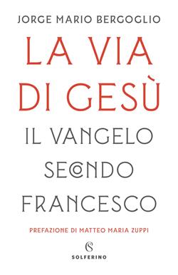 La via di Gesù. Il Vangelo secondo Francesco