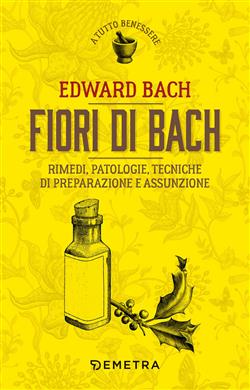 Fiori di Bach. Rimedi, patologie, tecniche di preparazione e assunzione