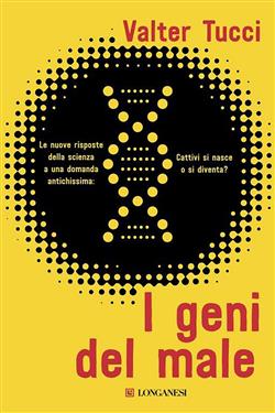 I geni del male. Le nuove risposte della scienza a una domanda antichissima: cattivi si nasce o si diventa?