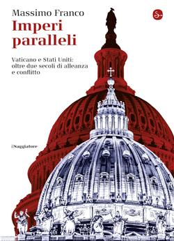 Imperi paralleli. Vaticano e Stati Uniti: oltre due secoli di alleanza e conflitto