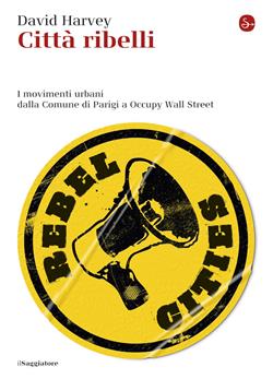Città ribelli. I movimenti urbani dalla Comune di Parigi a Occupy Wall Street