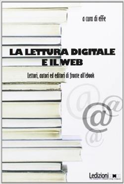 La lettura digitale e il web. Lettori, autori ed editori di fronte all'ebook