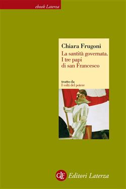 La santità governata. I tre papi di san Francesco. I volti del potere