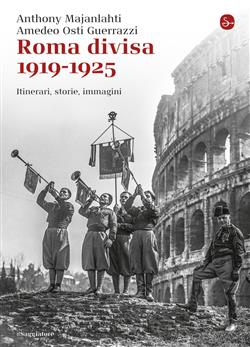 Roma divisa. 1919-1925. Itinerari, storie, immagini