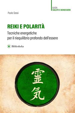 Reiki e polarità. Teorie energetiche per il riequilibrio profondo dell'essere