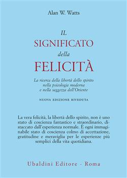 Il significato della felicità. La ricerca della libertà dello spirito nella psicologia moderna e nella saggezza dell'Oriente