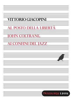 Al posto della libertà. John Coltrane ai confini del jazz