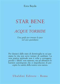 Star bene in acque torbide. Una guida per trovare la pace nel caos quotidiano