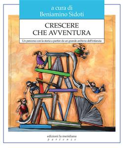 Crescere che avventura. Un percorso con la storia a partire da un grande archivio dell'infanzia