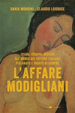 L'affare Modigliani. Trame, crimini, misteri all'ombra del pittore italiano più amato e pagato di sempre