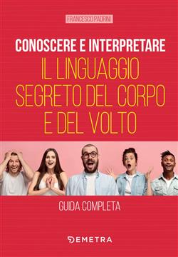 Conoscere e interpretare il linguaggio segreto del corpo e del volto