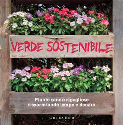 Verde sostenibile. Piante sane e rigogliose risparmiando tempo e denaro. Ediz. illustrata