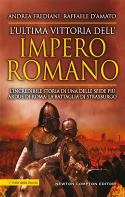 L'ultima vittoria dell'impero romano. L'incredibile storia di una delle sfide più ardue di Roma: la battaglia di Strasburgo
