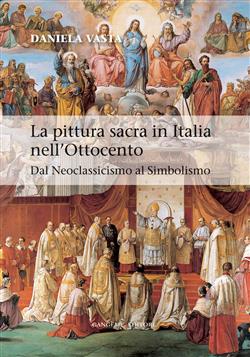 La pittura sacra in Italia nell'Ottocento. Dal neoclassicismo al simbolismo. Ediz. illustrata