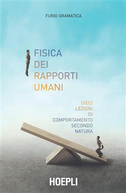 Fisica dei rapporti umani. Dieci lezioni di comportamento secondo natura