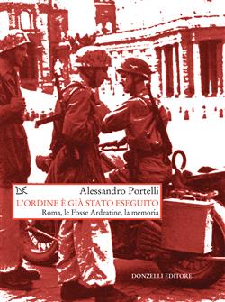 L'ordine è già stato eseguito. Roma, le Fosse Ardeatine, la memoria