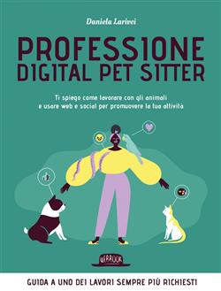 Professione digital pet sitter. Ti spiego come lavorare con gli animali e usare web e social per promuovere la tua ttività