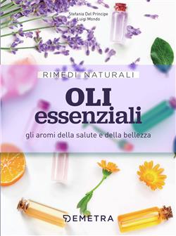 Oli essenziali. Gli aromi della salute e della bellezza