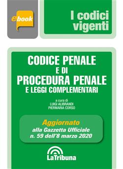 Codice penale e di procedura penale e leggi complementari. Aggiornato alla Gazzetta Ufficiale n. 59 dell'8 marzo 2020