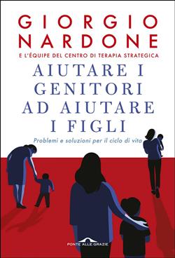 Aiutare i genitori ad aiutare i figli. Problemi e soluzioni per il ciclo di vita