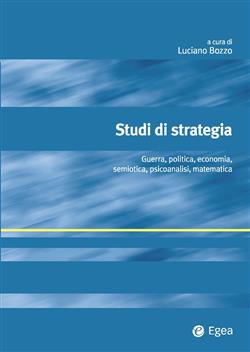 Studi di strategia. Guerra, politica, economia, semiotica, psicoanalisi, matematica