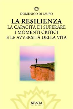 La resilienza. La capacità di superare i momenti critici e le avversità della vita