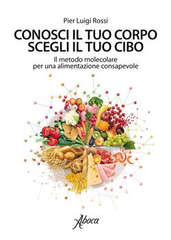 Conosci il tuo corpo, scegli il tuo cibo. Il metodo molecolare per una alimentazione consapevole