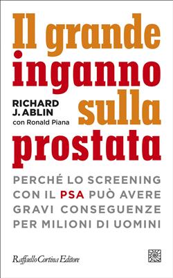 Il grande inganno sulla prostata. Perché lo screening con il PSA può avere gravi conseguenze per milioni di uomini