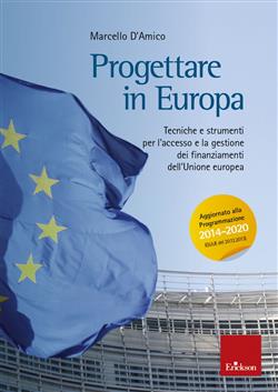 Progettare in Europa. Tecniche e strumenti per l'accesso e la gestione dei finanziamenti dell'Unione europea. Nuova ediz.