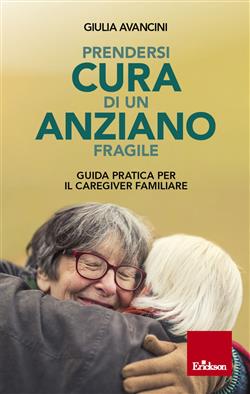 Prendersi cura di un anziano fragile. Guida pratica per il caregiver familiare