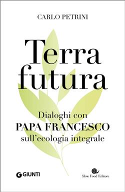 TerraFutura. Dialoghi con Papa Francesco sull'ecologia integrale