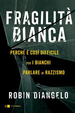 Fragilità bianca. Perché è così difficile per i bianchi parlare di razzismo