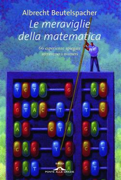 Le meraviglie della matematica. 66 esperienze spiegate attraverso i numeri