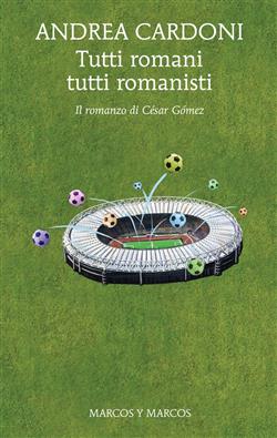 Tutti romani tutti romanisti. Il romanzo di César Gómez