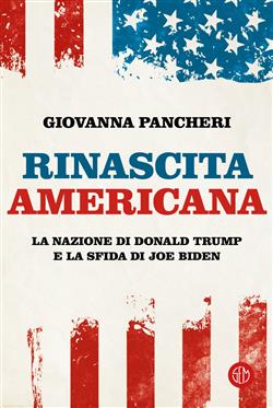 Rinascita americana. La nazione di Donald Trump e la sfida di Joe Biden