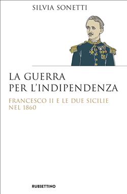 La guerra per l'indipendenza. Francesco II e le Due Sicilie nel 1860