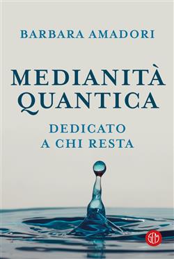 Medianità quantica. La nostra storia scritta nell'Infinito