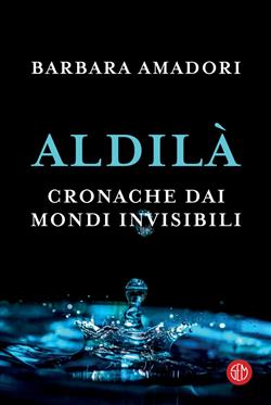 Ebook: Aldilà. Cronache dai mondi invisibili - Barbara Amadori -  www.semlibri.com