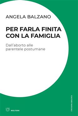 Per farla finita con la famiglia. Dall'aborto alle parentele postumane